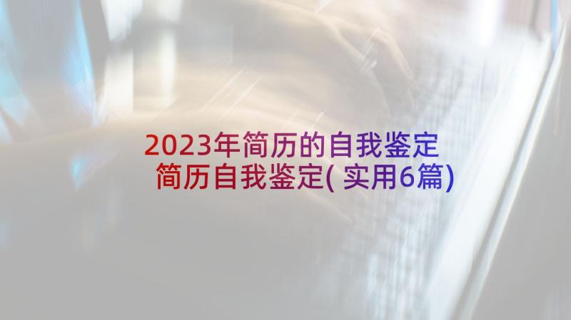 2023年简历的自我鉴定 简历自我鉴定(实用6篇)