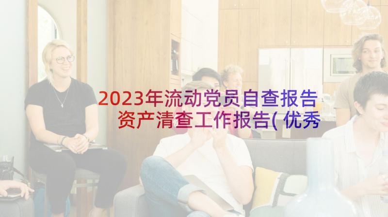 2023年流动党员自查报告 资产清查工作报告(优秀9篇)