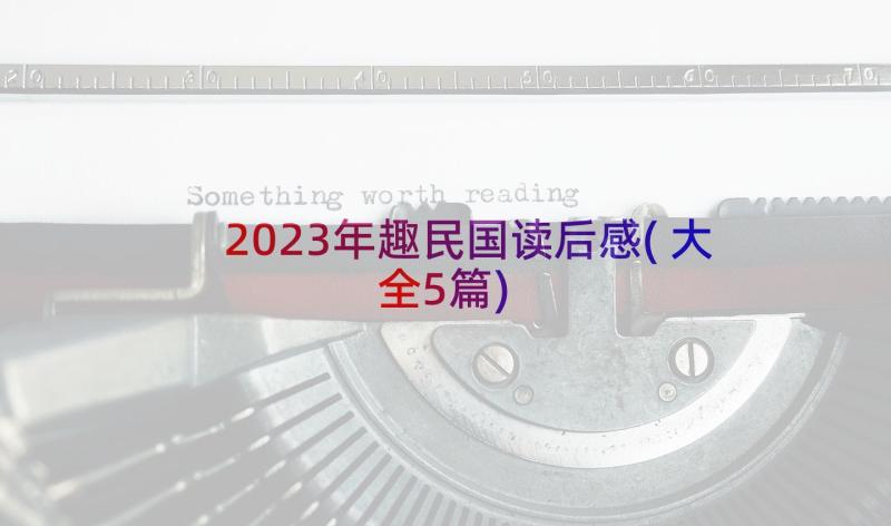 2023年趣民国读后感(大全5篇)