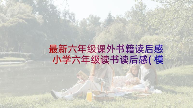 最新六年级课外书籍读后感 小学六年级读书读后感(模板5篇)