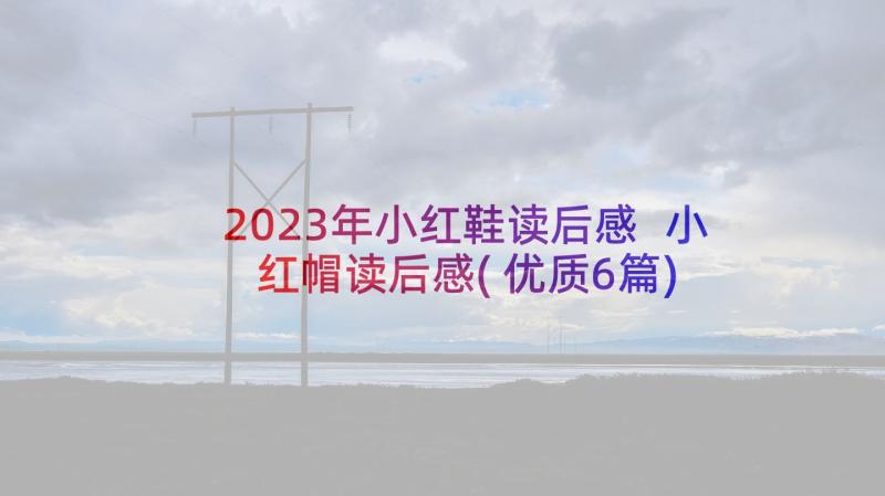 2023年小红鞋读后感 小红帽读后感(优质6篇)