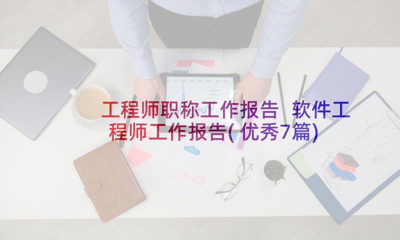 工程师职称工作报告 软件工程师工作报告(优秀7篇)