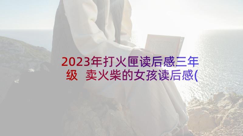 2023年打火匣读后感三年级 卖火柴的女孩读后感(优质7篇)