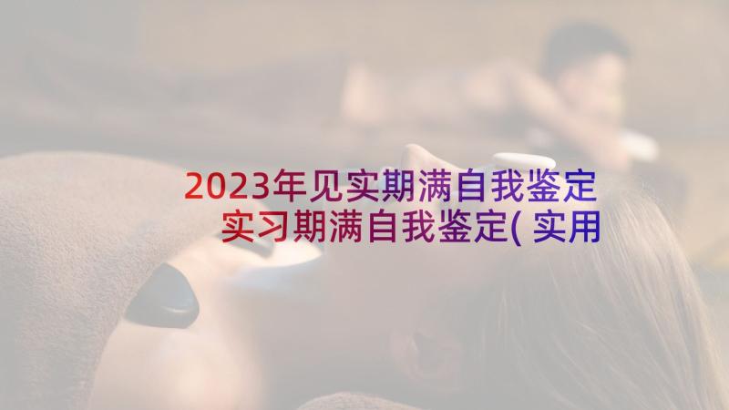 2023年见实期满自我鉴定 实习期满自我鉴定(实用9篇)