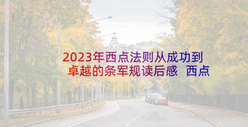 2023年西点法则从成功到卓越的条军规读后感 西点军校读后感(模板9篇)