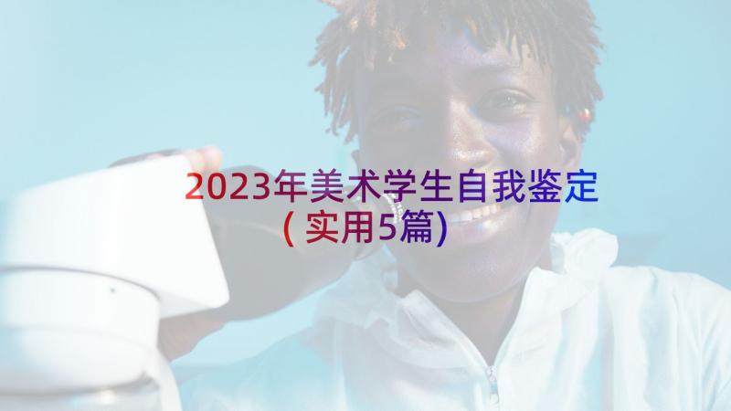 2023年美术学生自我鉴定(实用5篇)