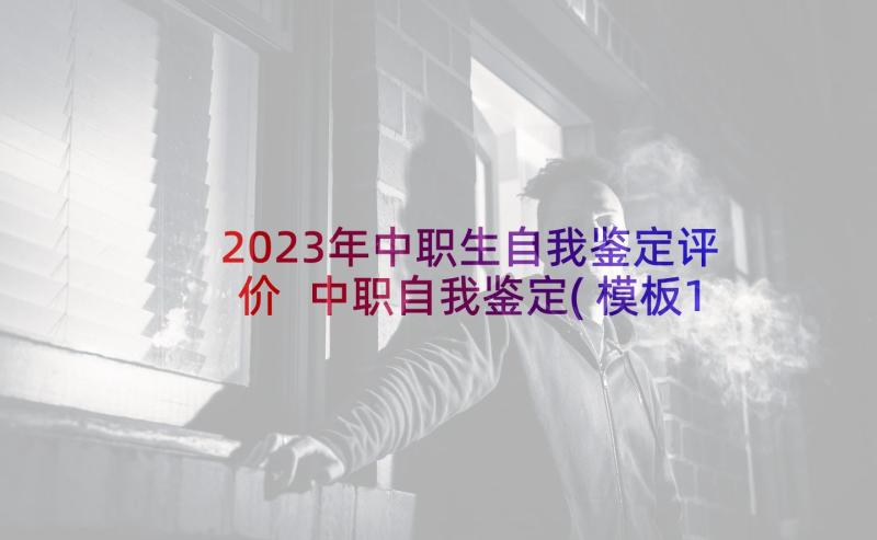 2023年中职生自我鉴定评价 中职自我鉴定(模板10篇)