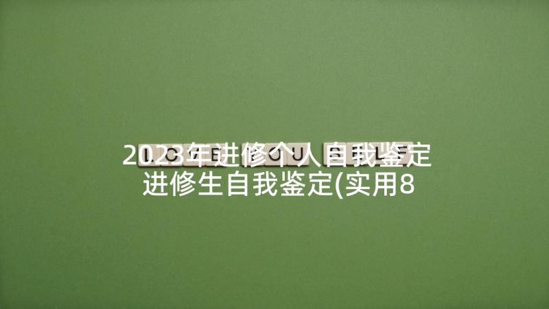 2023年进修个人自我鉴定 进修生自我鉴定(实用8篇)