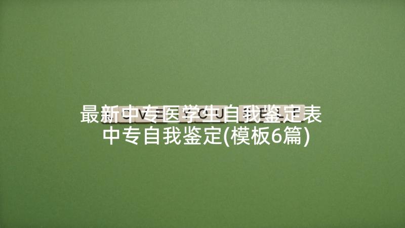 最新中专医学生自我鉴定表 中专自我鉴定(模板6篇)