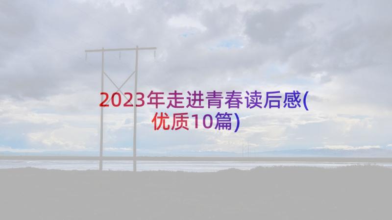 2023年走进青春读后感(优质10篇)