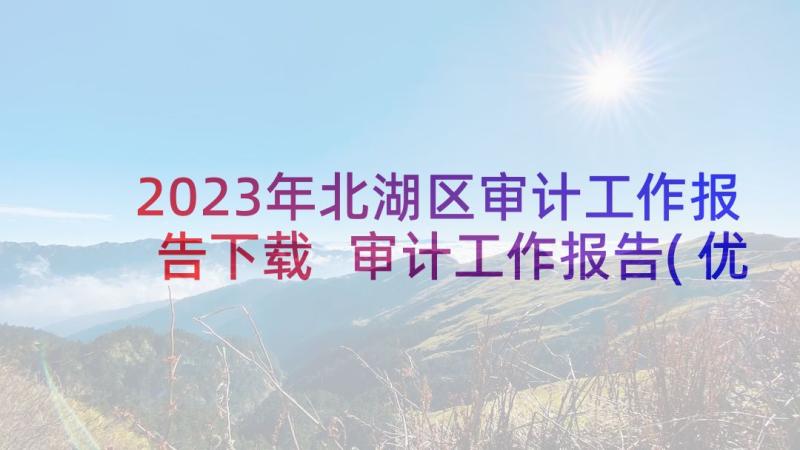 2023年北湖区审计工作报告下载 审计工作报告(优质9篇)