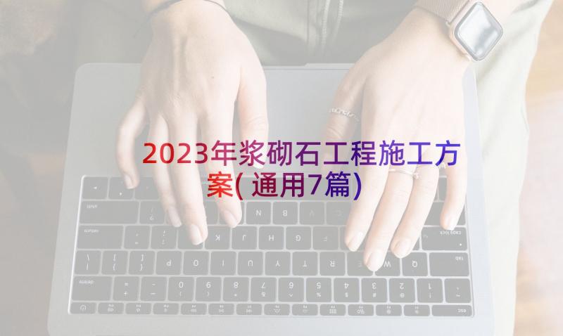 2023年浆砌石工程施工方案(通用7篇)