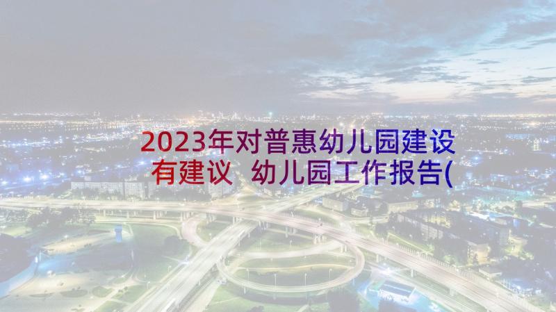2023年对普惠幼儿园建设有建议 幼儿园工作报告(优质5篇)