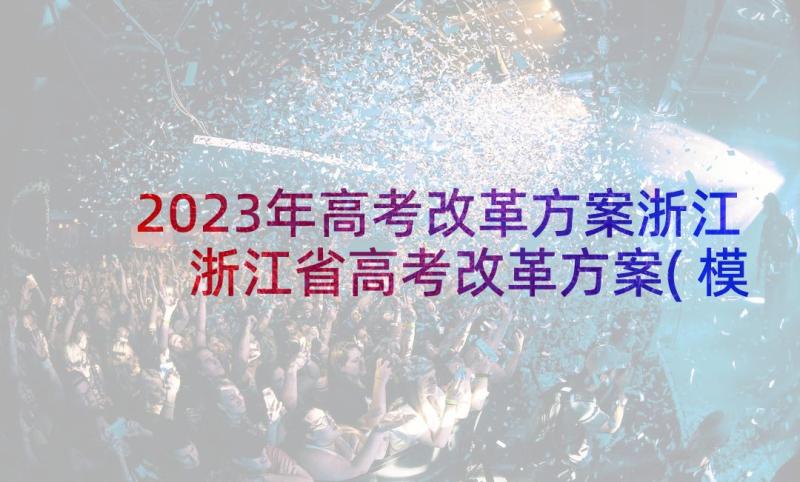 2023年高考改革方案浙江 浙江省高考改革方案(模板5篇)