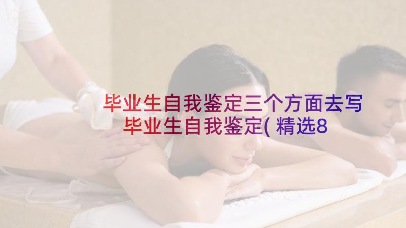 毕业生自我鉴定三个方面去写 毕业生自我鉴定(精选8篇)