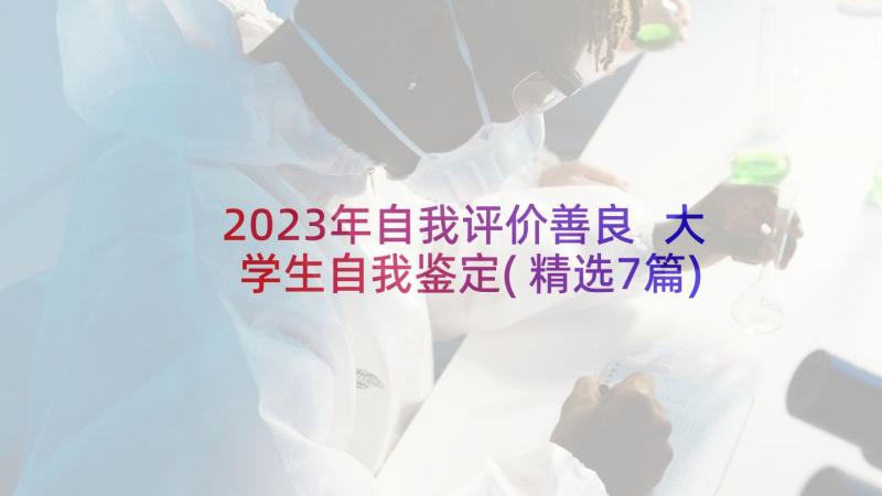 2023年自我评价善良 大学生自我鉴定(精选7篇)