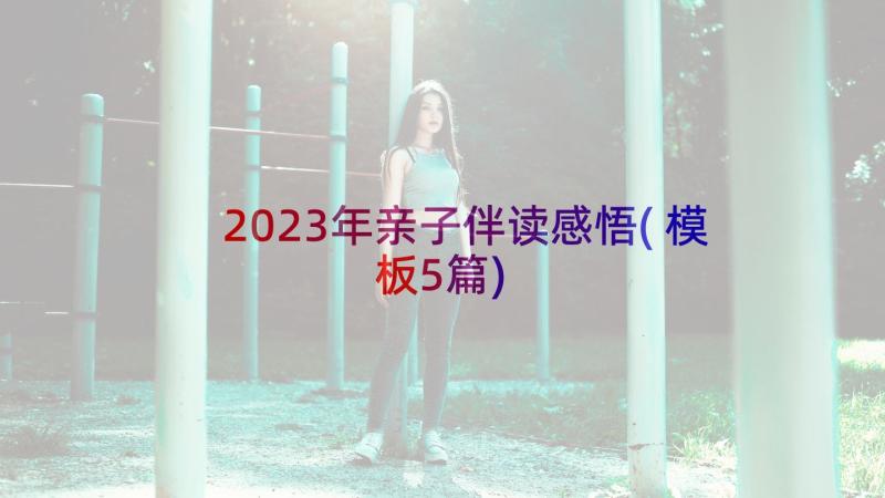 2023年亲子伴读感悟(模板5篇)