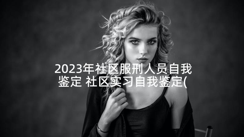 2023年社区服刑人员自我鉴定 社区实习自我鉴定(实用9篇)