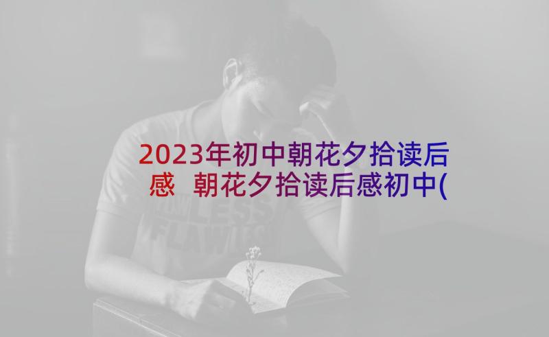 2023年初中朝花夕拾读后感 朝花夕拾读后感初中(通用6篇)