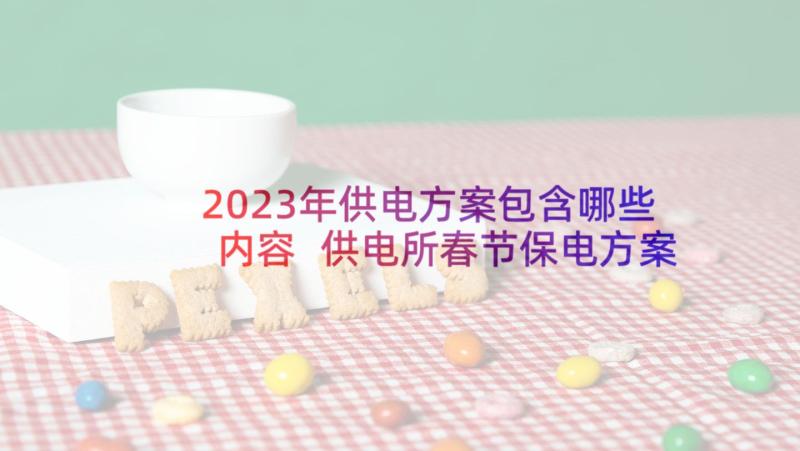 2023年供电方案包含哪些内容 供电所春节保电方案(优秀6篇)