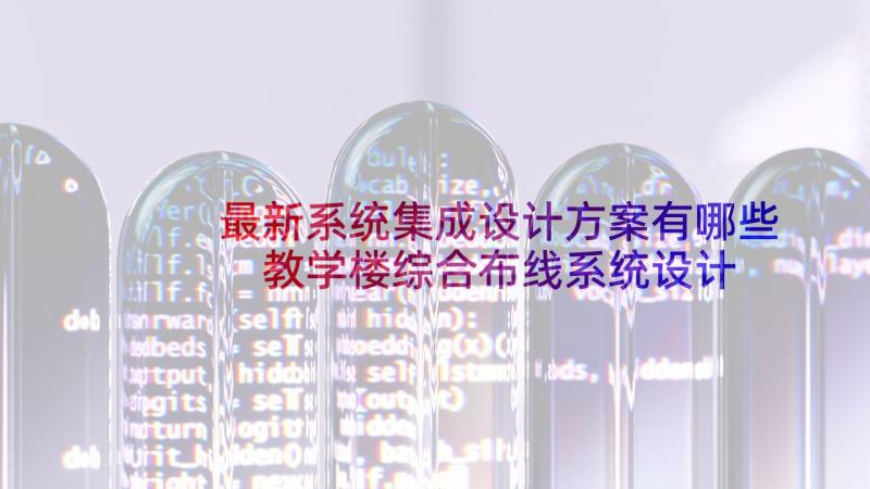 最新系统集成设计方案有哪些 教学楼综合布线系统设计方案(优质5篇)