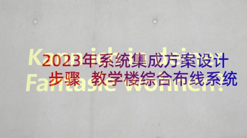 2023年系统集成方案设计步骤 教学楼综合布线系统设计方案(大全5篇)