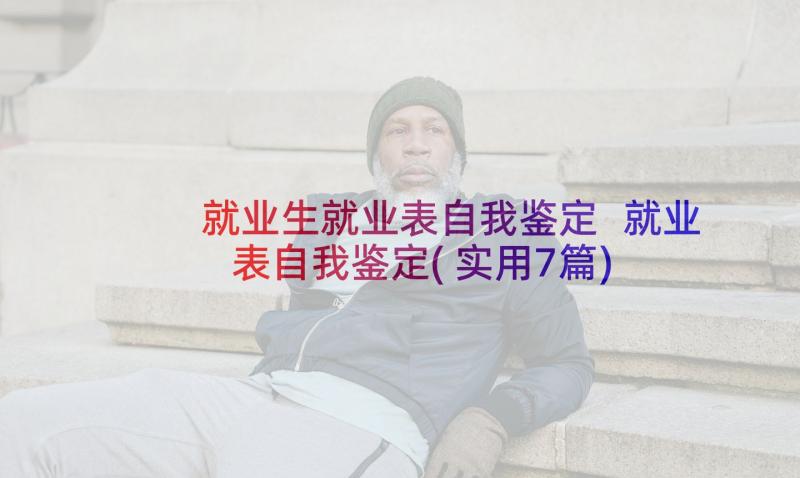 就业生就业表自我鉴定 就业表自我鉴定(实用7篇)