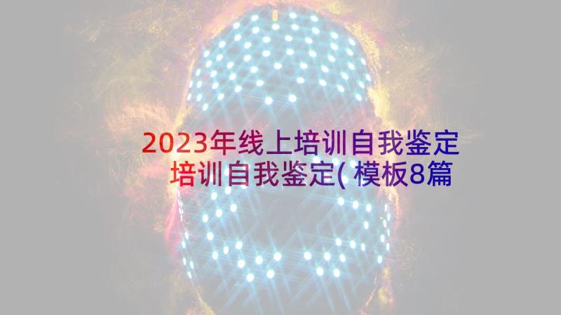 2023年线上培训自我鉴定 培训自我鉴定(模板8篇)