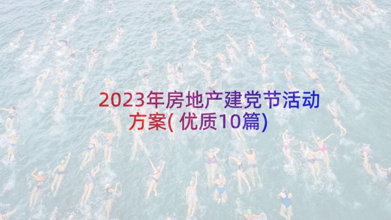 2023年房地产建党节活动方案(优质10篇)