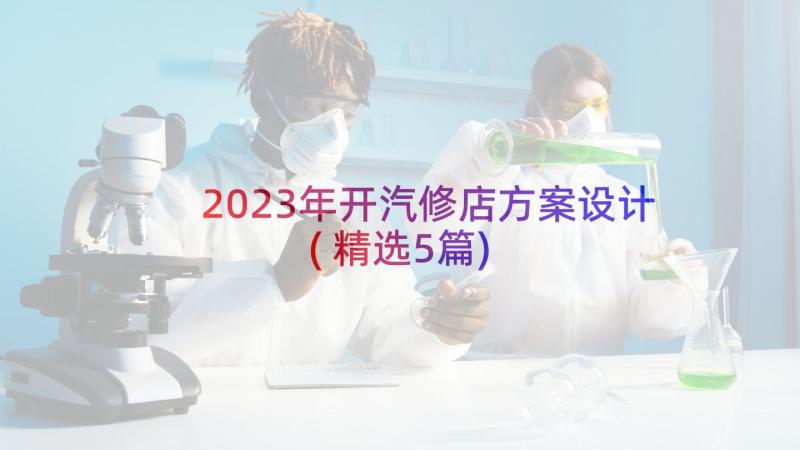 2023年开汽修店方案设计(精选5篇)