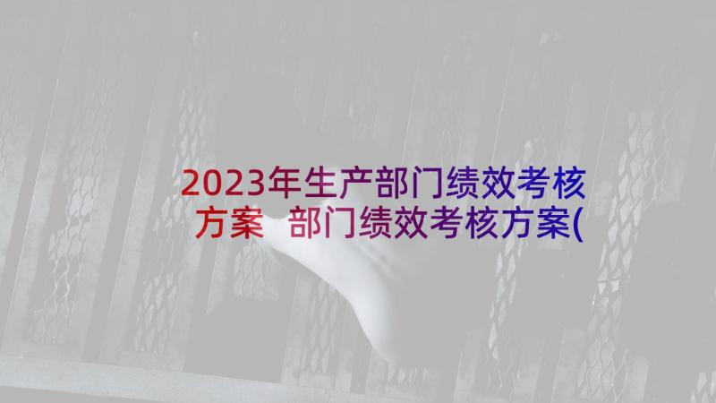 2023年生产部门绩效考核方案 部门绩效考核方案(汇总5篇)