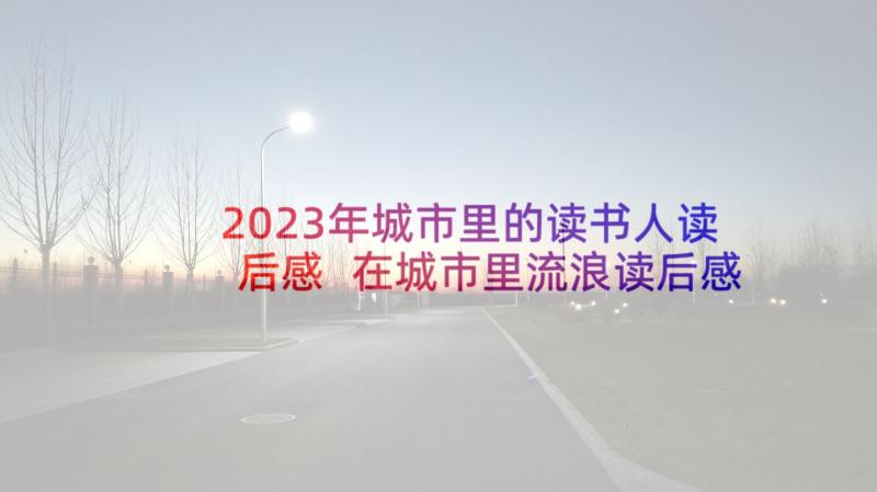 2023年城市里的读书人读后感 在城市里流浪读后感(大全5篇)