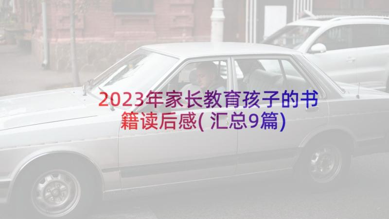 2023年家长教育孩子的书籍读后感(汇总9篇)