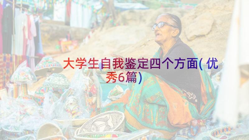 大学生自我鉴定四个方面(优秀6篇)