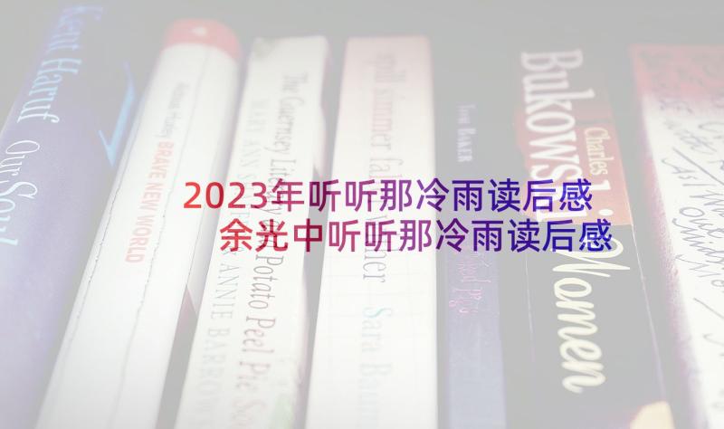 2023年听听那冷雨读后感 余光中听听那冷雨读后感(精选5篇)