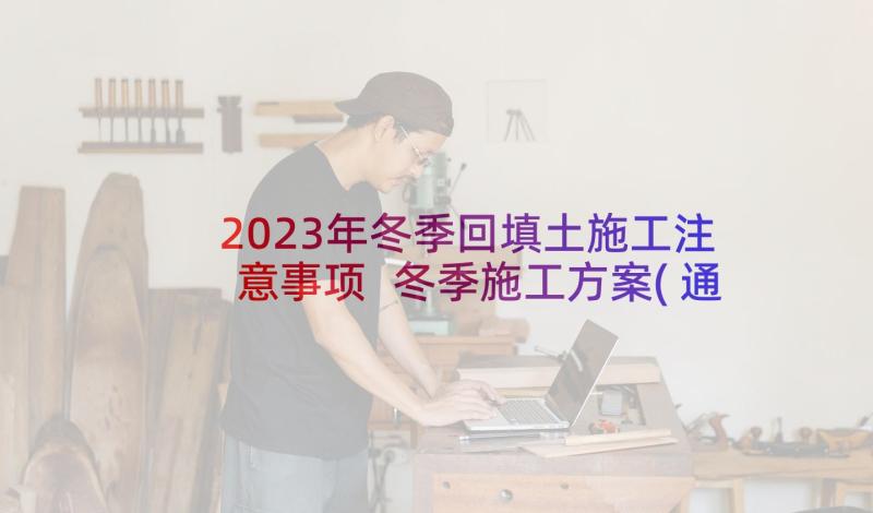 2023年冬季回填土施工注意事项 冬季施工方案(通用6篇)