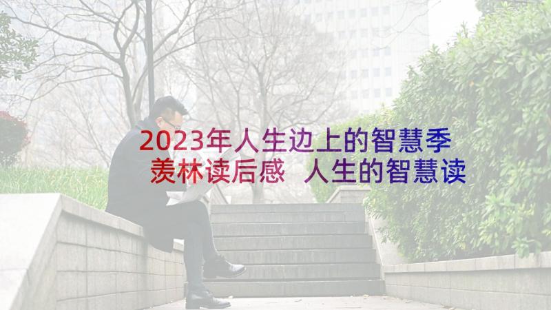 2023年人生边上的智慧季羡林读后感 人生的智慧读后感(模板6篇)