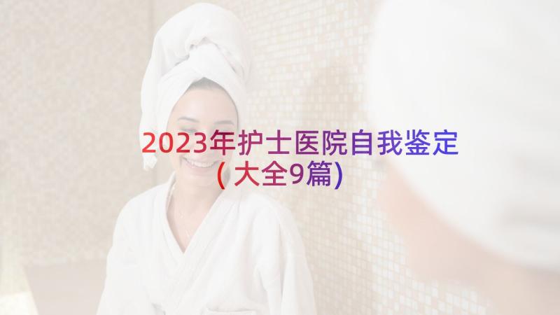 2023年护士医院自我鉴定(大全9篇)