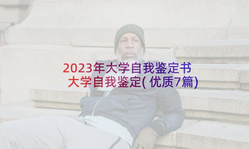 2023年大学自我鉴定书 大学自我鉴定(优质7篇)