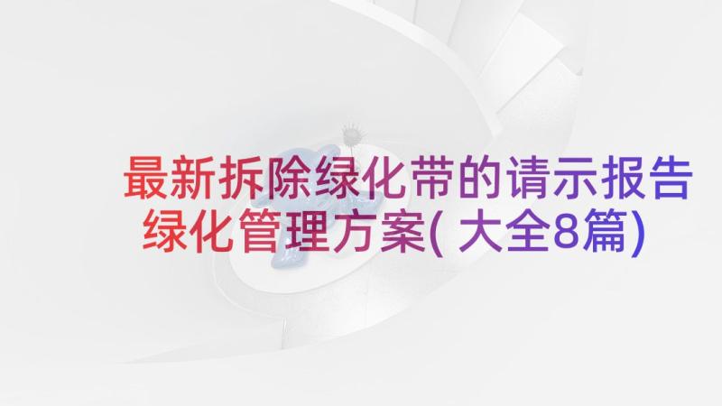 最新拆除绿化带的请示报告 绿化管理方案(大全8篇)