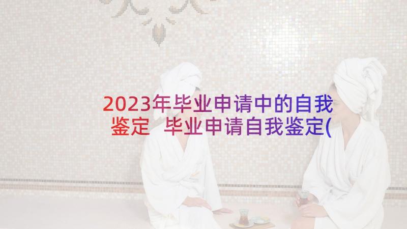 2023年毕业申请中的自我鉴定 毕业申请自我鉴定(优秀5篇)