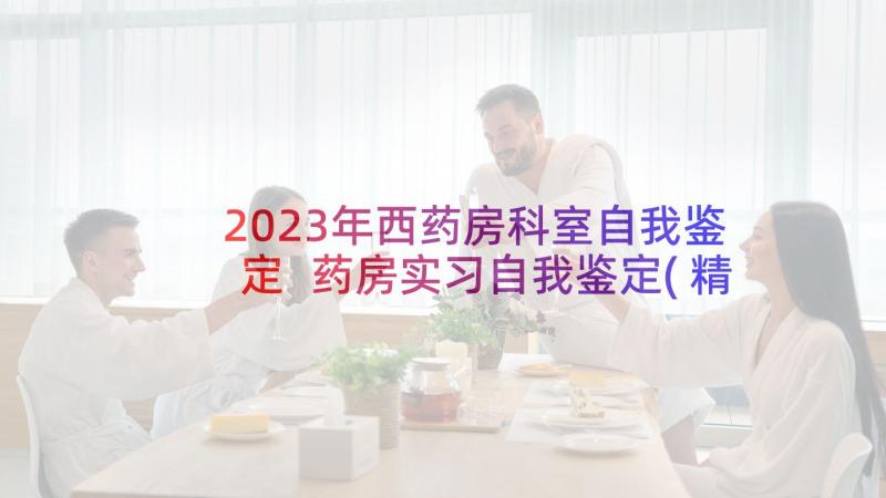 2023年西药房科室自我鉴定 药房实习自我鉴定(精选9篇)