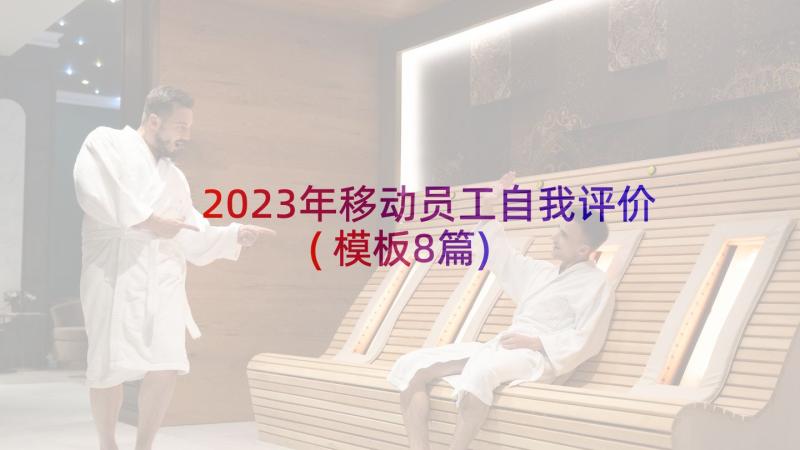 2023年移动员工自我评价(模板8篇)