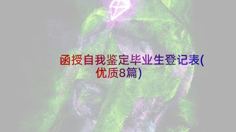 函授自我鉴定毕业生登记表(优质8篇)