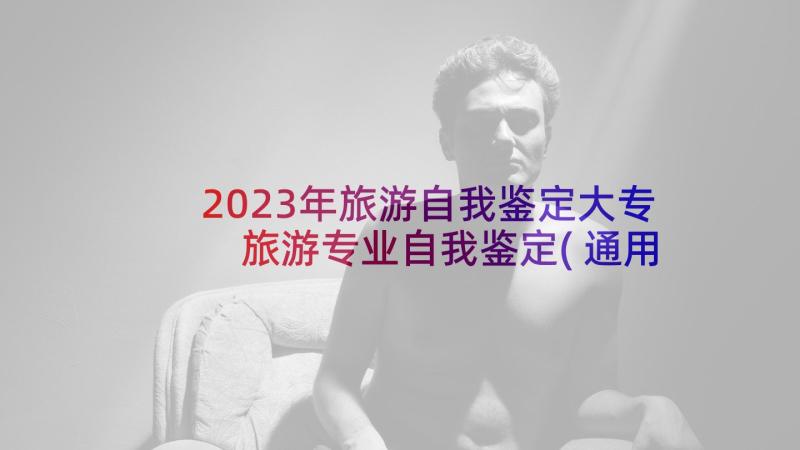 2023年旅游自我鉴定大专 旅游专业自我鉴定(通用9篇)