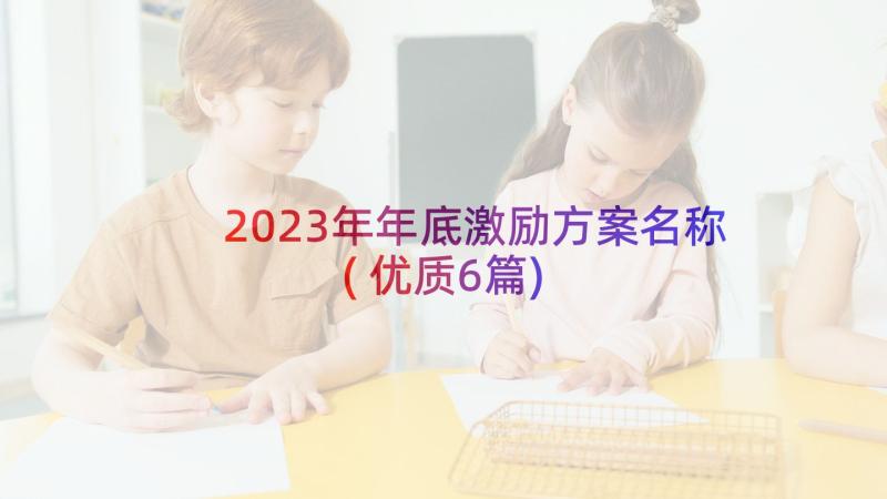 2023年年底激励方案名称(优质6篇)