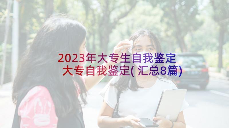 2023年大专生自我鉴定 大专自我鉴定(汇总8篇)