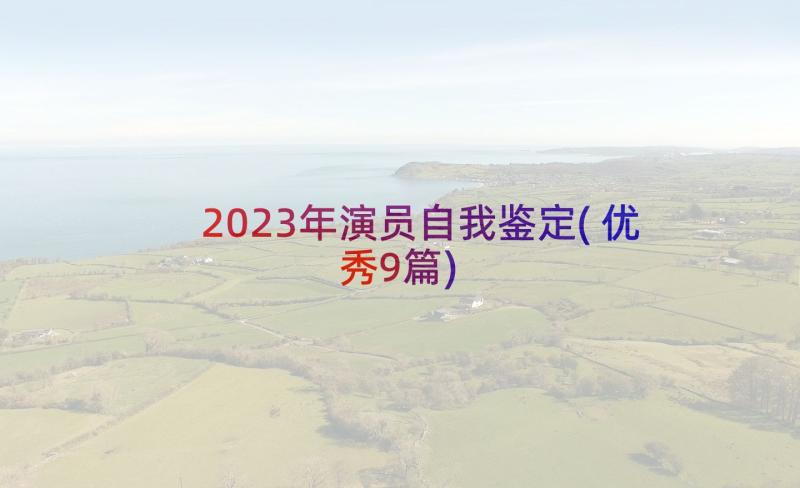 2023年演员自我鉴定(优秀9篇)