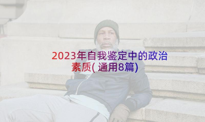 2023年自我鉴定中的政治素质(通用8篇)