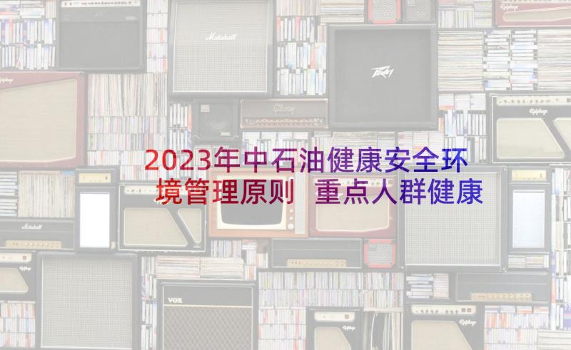 2023年中石油健康安全环境管理原则 重点人群健康管理方案(精选5篇)